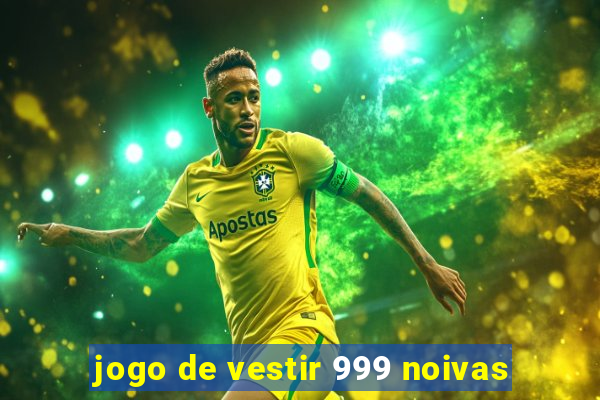 jogo de vestir 999 noivas